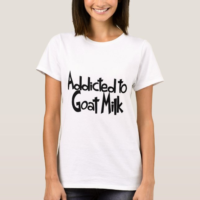 Addicted to Goat Milk T-Shirt (Front)