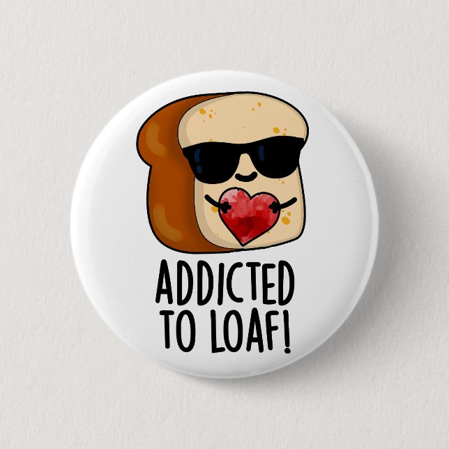 Addicted To Loaf Funny Bread Pun  2 Inch Round Button (Front)