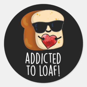 Addicted To Loaf Funny Bread Pun Dark BG Classic Round Sticker