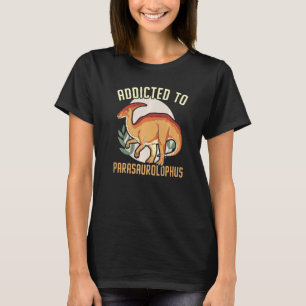 Addicted To Parasaurolophus Paleontologist Dinosau T-Shirt