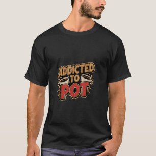 Addicted To Pot Coffee Caffeine Drinker -------- T-Shirt