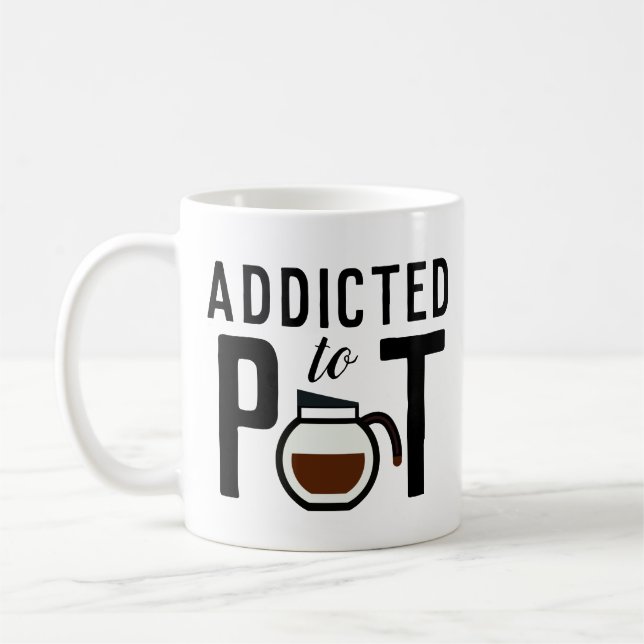 Addicted to Pot Funny Coffee Lover's Coffee Mug (Left)