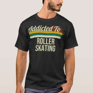 Addicted To Roller Skating Gift For Roller Skating T-Shirt