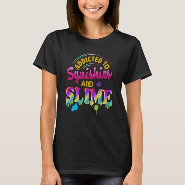 Addicted To Slime And Squishies Slime  Slime Squis T-Shirt (Front)