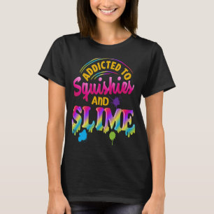 Addicted To Slime And Squishies Slime  Slime Squis T-Shirt