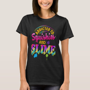 Addicted To Slime And Squishies Slime Slime Squis T-Shirt