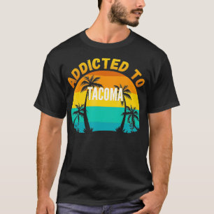 Addicted to Tacoma, From Tacoma T-Shirt
