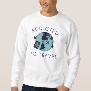 Addicted To Travel Sweatshirt