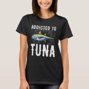 Addicted to tuna Quote for a Tuna Fisherman T-Shirt