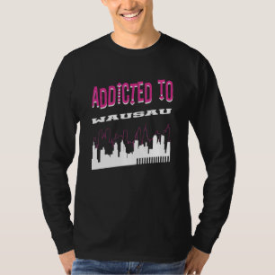 Addicted To Wausau   Vacation Humour Trip Wisconsi T-Shirt