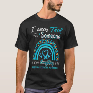 Addiction Recovery Awareness I Wear Teal For Someo T-Shirt