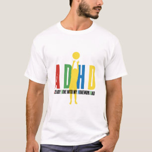 ADHD ALREADY DONE WITH MY HOMEWORK DAD T-Shirt