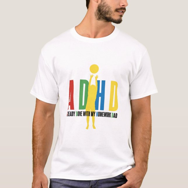 ADHD ALREADY DONE WITH MY HOMEWORK DAD T-Shirt (Front)