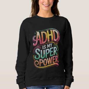 ADHD Is My Superpower ADHD Awareness Of Mental Hea Sweatshirt