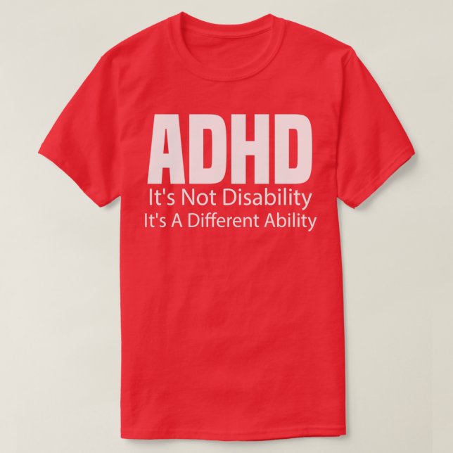 ADHD Itx27s Not Disability Itx27s A Different Abil T-Shirt (Design Front)