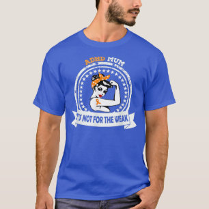 ADHD Mum Shirt It's Not For The Weak Strong Mom Ri