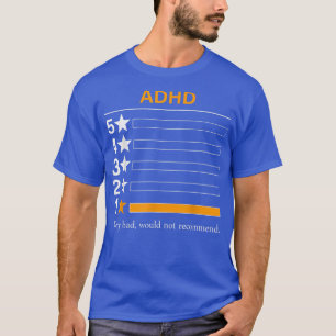 ADHD Very bad, would not recommend  T-Shirt