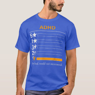 ADHD Very bad, would not recommend T-Shirt