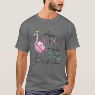 Adios School Hello Pool Flamingo Retired Teacher T-Shirt