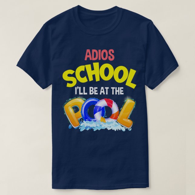 ADIOS SCHOOL ILL BE AT THE POOL T-Shirt (Design Front)