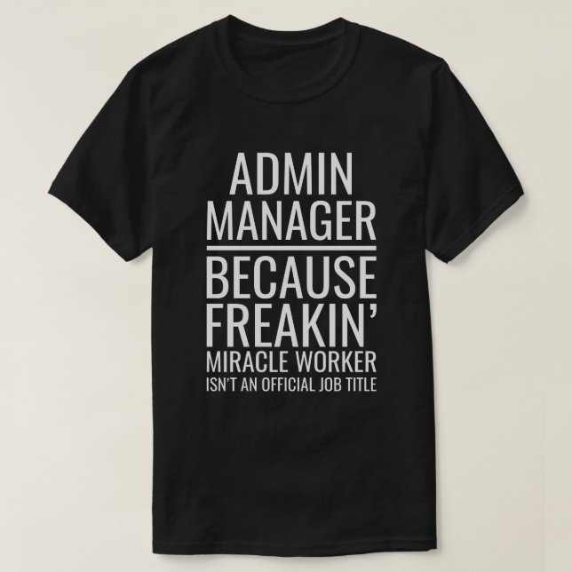 Admin Manager Because Freakin' Miracle Worker Isn' T-Shirt (Design Front)