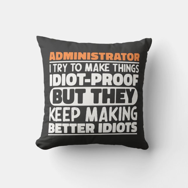 Administrator I Try To Make Things Idiot Proof  Throw Pillow (Front)