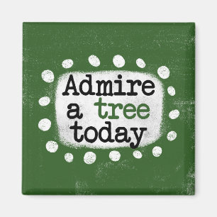 Admire A Tree Today Refrigerator Magnet