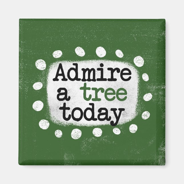 Admire A Tree Today Refrigerator Magnet (Front)