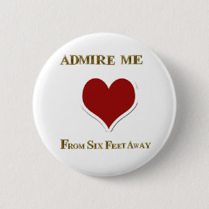 ADMIRE ME FROM SIX FEET AWAY 2 INCH ROUND BUTTON