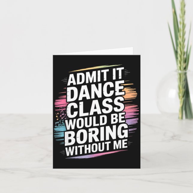 Admit It Dance Cl Would Be Boring Without Me Funny Card (Front)