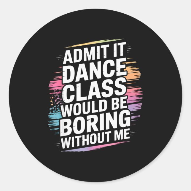 Admit It Dance Cl Would Be Boring Without Me Funny Classic Round Sticker (Front)