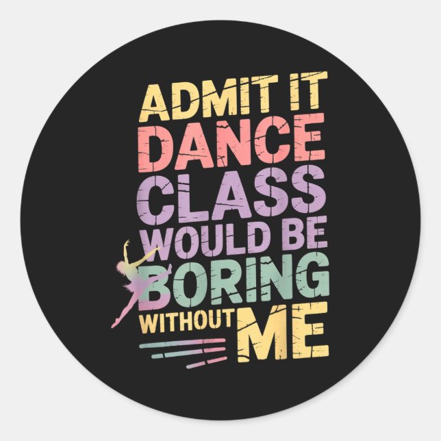 Admit It Dance Cl Would Be Boring Without Me Funny Classic Round Sticker (Front)