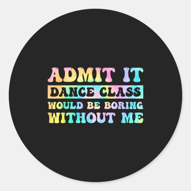 Admit It Dance Cl Would Be Boring Without Me Funny Classic Round Sticker (Front)