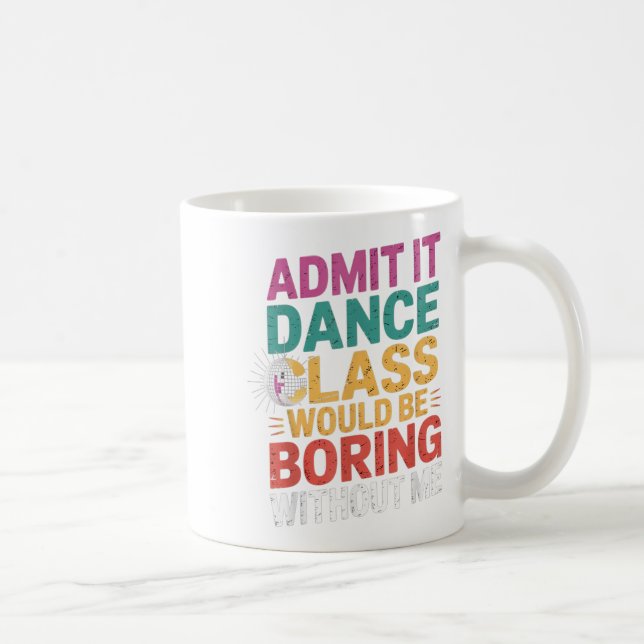 Admit It Dance Cl Would Be Boring Without Me Funny Coffee Mug (Right)