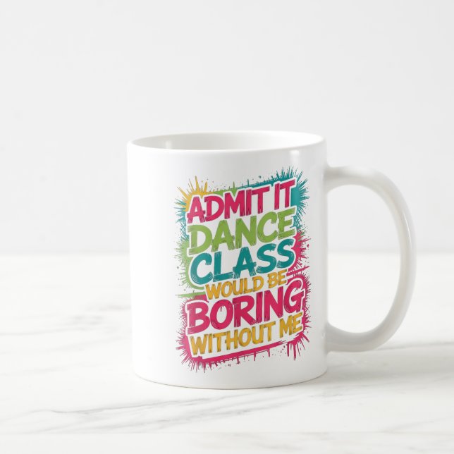 Admit It Dance Cl Would Be Boring Without Me Funny Coffee Mug (Right)