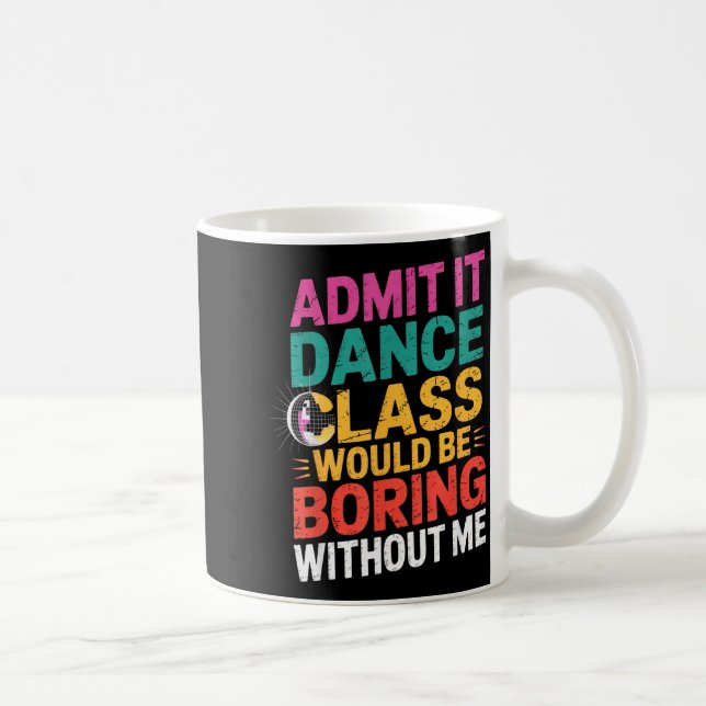 Admit It Dance Cl Would Be Boring Without Me Funny Coffee Mug (Right)