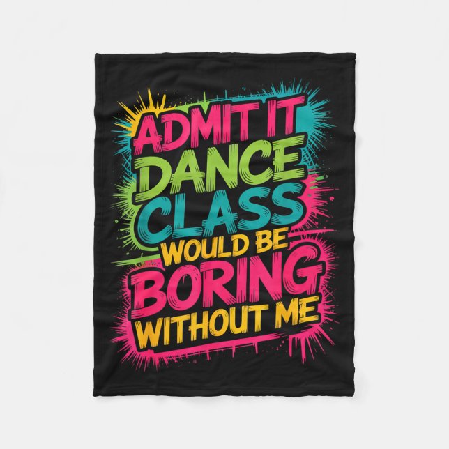 Admit It Dance Cl Would Be Boring Without Me Funny Fleece Blanket (Front)