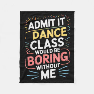 Admit It Dance Cl Would Be Boring Without Me Funny Fleece Blanket