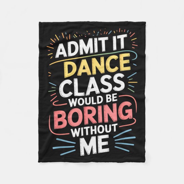 Admit It Dance Cl Would Be Boring Without Me Funny Fleece Blanket (Front)