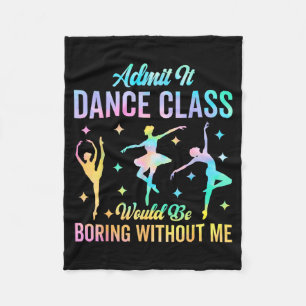 Admit It Dance Cl Would Be Boring Without Me Funny Fleece Blanket