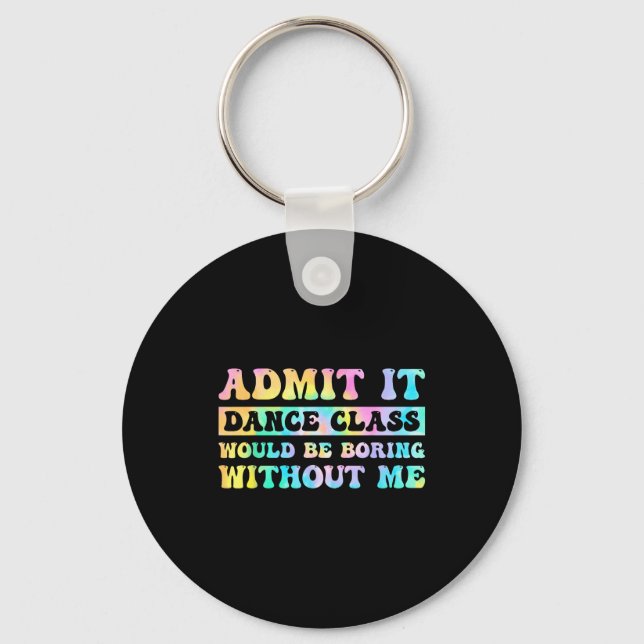 Admit It Dance Cl Would Be Boring Without Me Funny Keychain (Front)