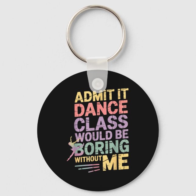 Admit It Dance Cl Would Be Boring Without Me Funny Keychain (Front)