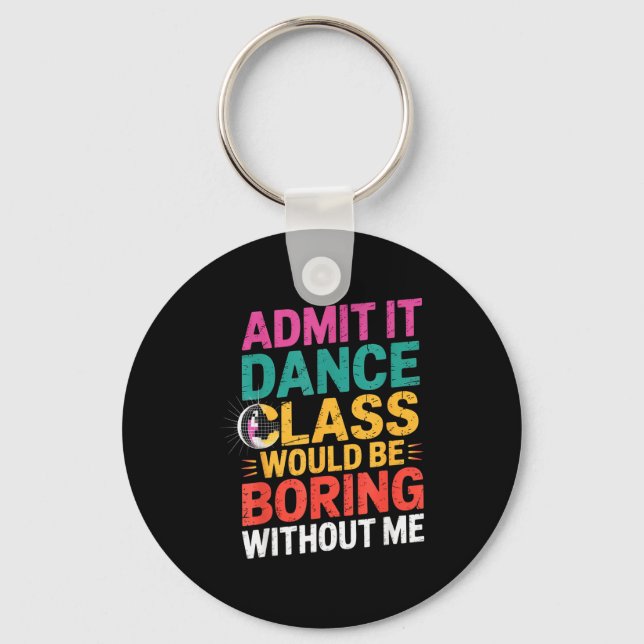 Admit It Dance Cl Would Be Boring Without Me Funny Keychain (Front)