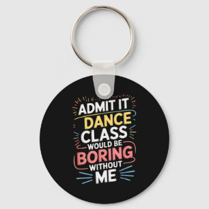 Admit It Dance Cl Would Be Boring Without Me Funny Keychain