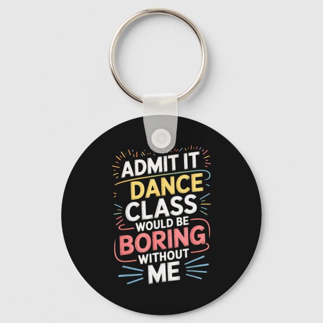 Admit It Dance Cl Would Be Boring Without Me Funny Keychain (Front)