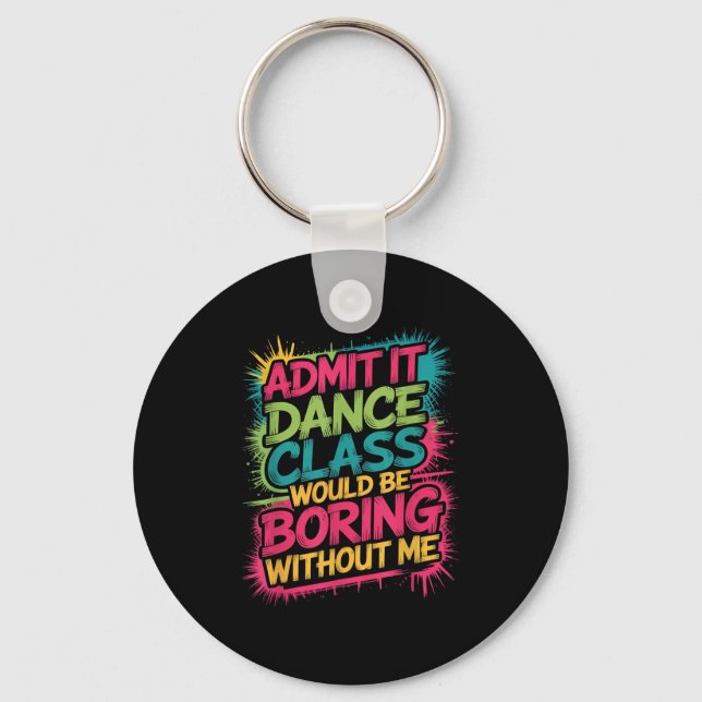 Admit It Dance Cl Would Be Boring Without Me Funny Keychain (Front)
