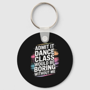 Admit It Dance Cl Would Be Boring Without Me Funny Keychain