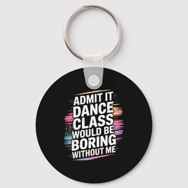 Admit It Dance Cl Would Be Boring Without Me Funny Keychain (Front)