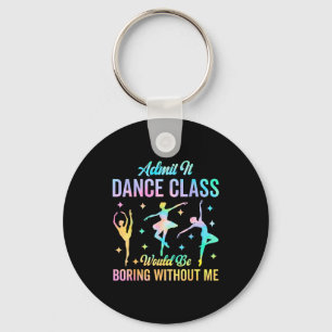 Admit It Dance Cl Would Be Boring Without Me Funny Keychain