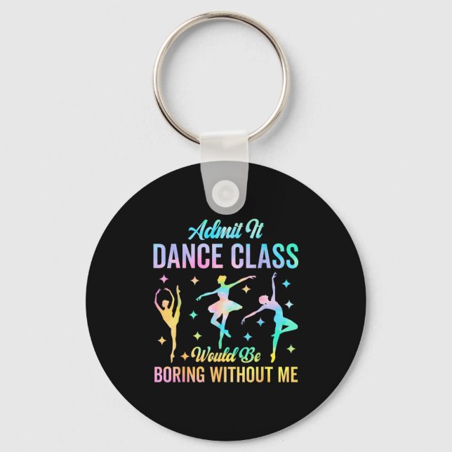 Admit It Dance Cl Would Be Boring Without Me Funny Keychain (Front)